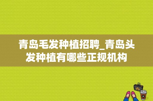 青岛毛发种植招聘_青岛头发种植有哪些正规机构