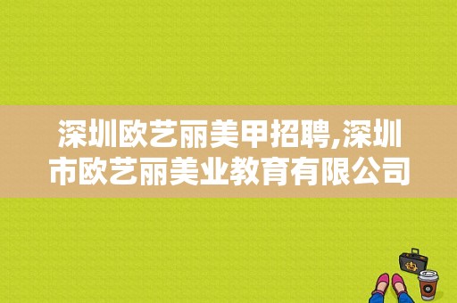 深圳欧艺丽美甲招聘,深圳市欧艺丽美业教育有限公司 