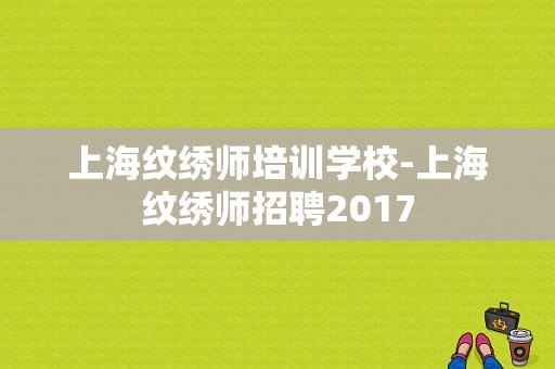 上海纹绣师培训学校-上海纹绣师招聘2017