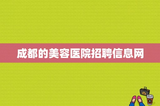 成都的美容医院招聘信息网