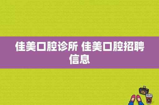 佳美口腔诊所 佳美口腔招聘信息