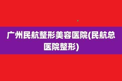 民航广州医院招聘信息-广州民航整形美容招聘