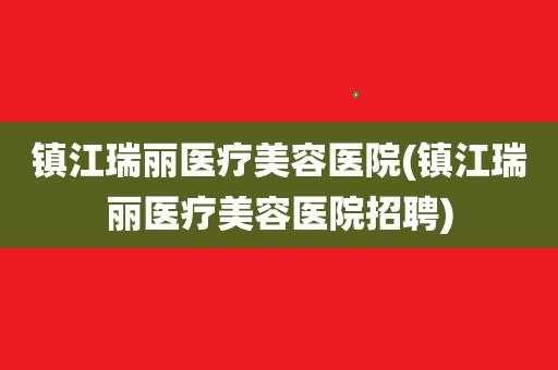 镇江瑞丽整形招聘,镇江瑞利缝制设备有限公司 