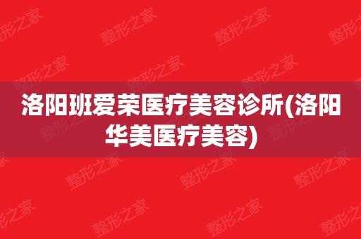 洛阳班爱荣医疗美容招聘,洛阳班荣大夫整形怎样 