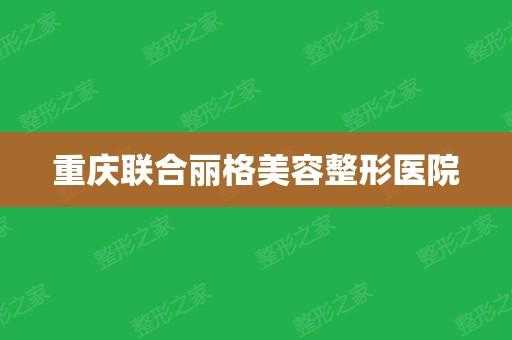 重庆联合丽格整形医院 重庆联合整形医院招聘