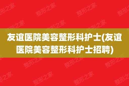 友谊医院整形科电话 南友谊大整形医院招聘