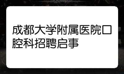 成都口腔招聘最新信息（2021成都口腔招聘）